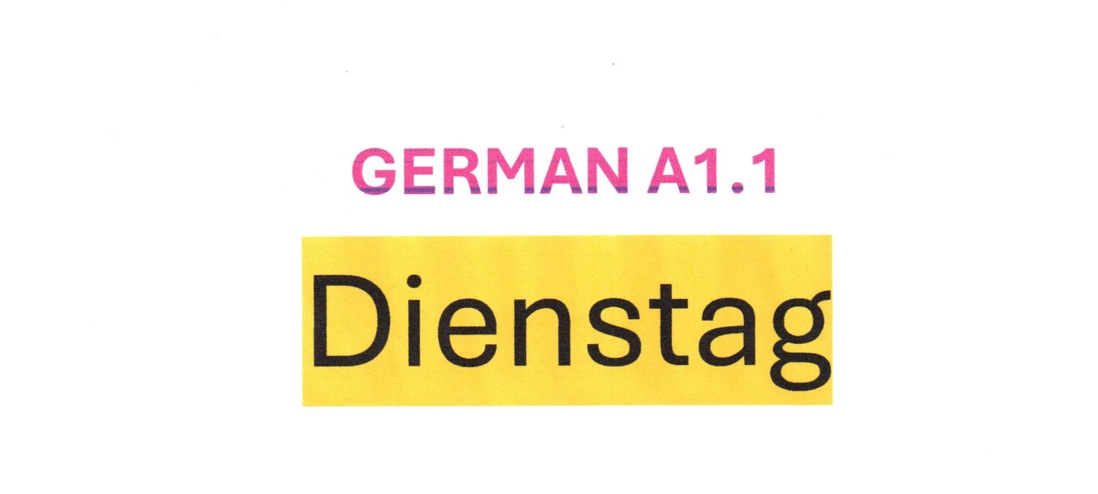 GERMAN A1.1 CJ-S1-1/1,2 GER. A1, Dienstag (Tuesday)