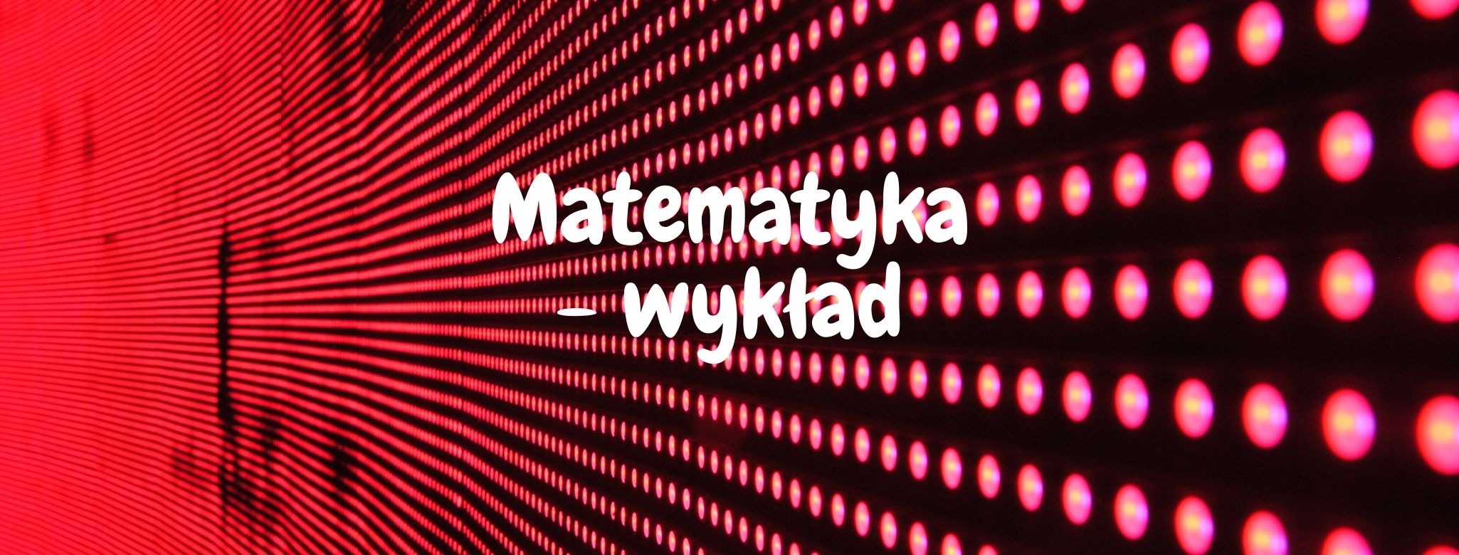   Matematyka - wykład (Sebastian Baran/Kraków/Studia stacjonarne/Wykład/EEEKS1-1121, EEEKS1-1122, EEEKS1-1123, EEEKS1-1124/2020-2021)